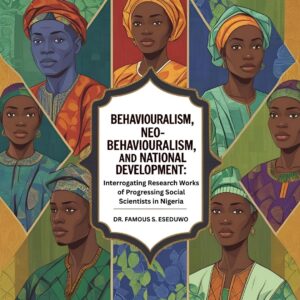 Behaviouralism, Neo-Behaviouralism and National Development: Interrogating Research Works of Progressing Social Scientists in Nigeria