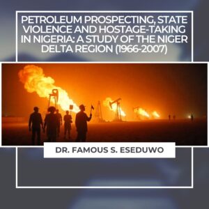 PETROLEUM PROSPECTING, STATE VIOLENCE AND HOSTAGE-TAKING IN NIGERIA: A STUDY OF THE NIGER DELTA REGION  (1966-2007)