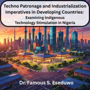 Techno Patronage and Industrialization Imperatives in Developing Countries: Examining Indigenous Technology Stimulation in Nigeria